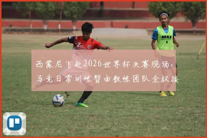 西蒙尼飞赴2026世界杯决赛现场，马竞日常训练暂由教练团队全权接手，球队备战有何新动向？
