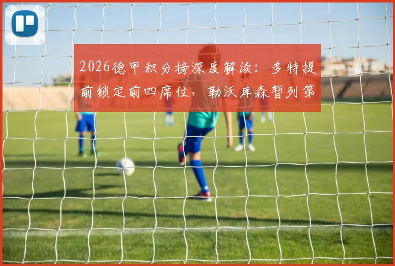 2026德甲积分榜深度解读：多特提前锁定前四席位，勒沃库森暂列第六距欧冠区仅2分之差