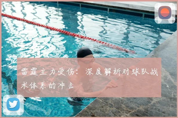 雷霆主力受伤：深度解析对球队战术体系的冲击