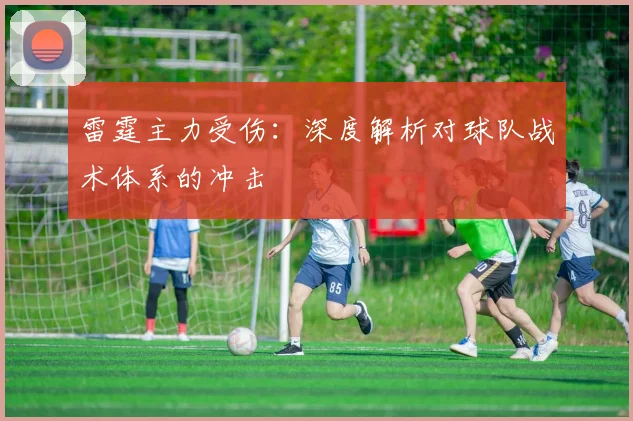 雷霆主力受伤:深度解析对球队战术体系的冲击
